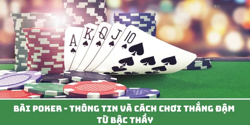 Bài Poker - Thông Tin Và Cách Chơi Thắng Đậm Từ Bậc Thầy