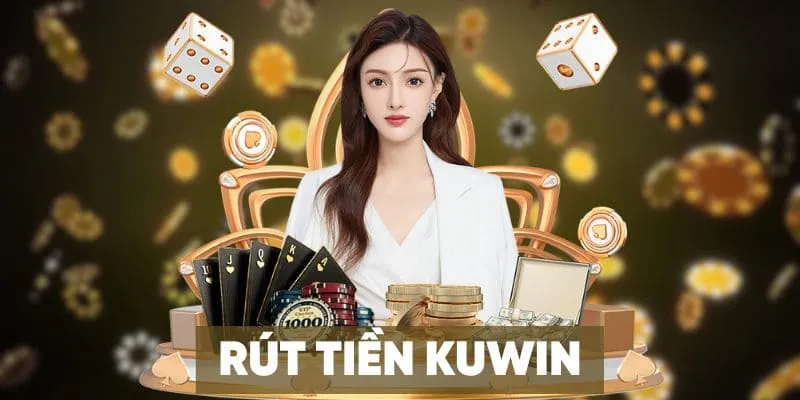 Điều khoản để rút tiền Kuwin nhanh chóng